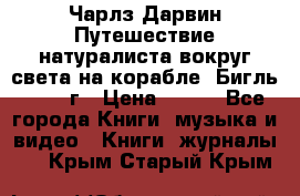 Чарлз Дарвин Путешествие натуралиста вокруг света на корабле “Бигль“ 1955 г › Цена ­ 450 - Все города Книги, музыка и видео » Книги, журналы   . Крым,Старый Крым